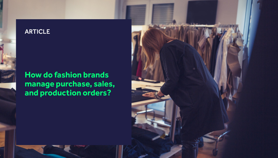 How do fashion brands manage purchase, sales, and production orders? How do fashion brands manage purchase, sales, and production orders? featured image