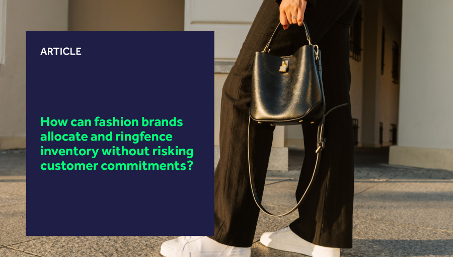 How can fashion brands allocate and ringfence inventory without risking customer commitments? How can fashion brands allocate and ringfence inventory without risking customer commitments? featured image